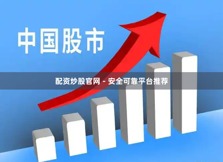 配资炒股官网 - 安全可靠平台推荐